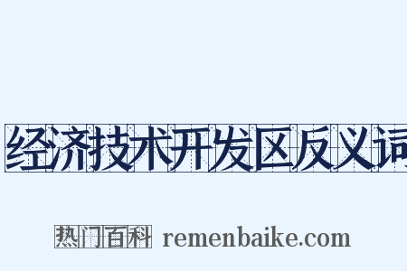 经济技术开发区反义词是什么意思的图片